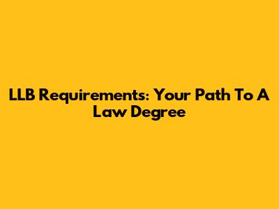 LLB Requirements: Your Path To A Law Degree