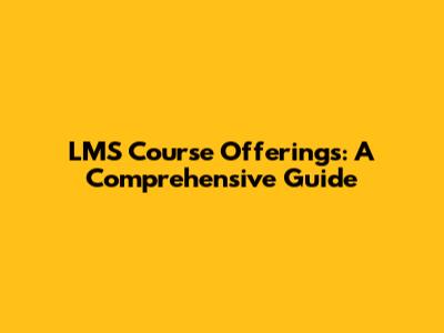 LMS Course Offerings: A Comprehensive Guide