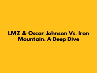 LMZ & Oscar Johnson Vs. Iron Mountain: A Deep Dive