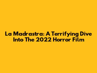 La Madrastra: A Terrifying Dive Into The 2022 Horror Film