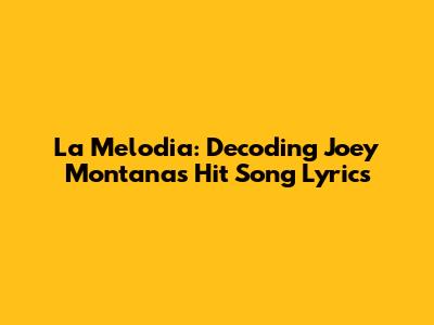 La Melodia: Decoding Joey Montana's Hit Song Lyrics