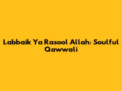 Labbaik Ya Rasool Allah: Soulful Qawwali