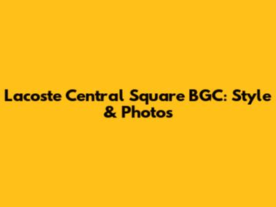 Lacoste Central Square BGC: Style & Photos