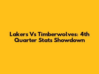 Lakers Vs Timberwolves: 4th Quarter Stats Showdown