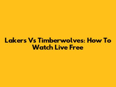 Lakers Vs Timberwolves: How To Watch Live Free