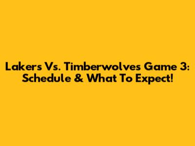 Lakers Vs. Timberwolves Game 3: Schedule & What To Expect!