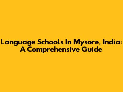 Language Schools In Mysore, India: A Comprehensive Guide