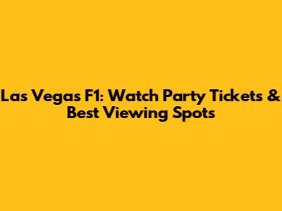 Las Vegas F1: Watch Party Tickets & Best Viewing Spots