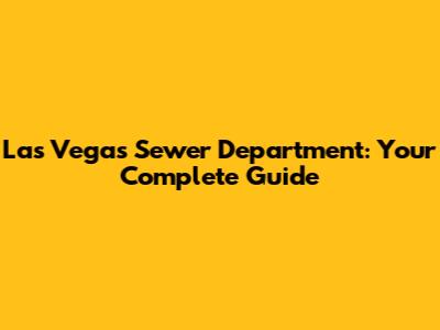 Las Vegas Sewer Department: Your Complete Guide