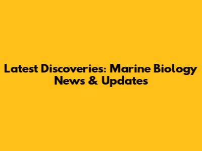 Latest Discoveries: Marine Biology News & Updates