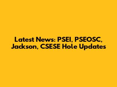 Latest News: PSEI, PSEOSC, Jackson, CSESE Hole Updates