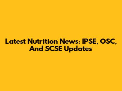 Latest Nutrition News: IPSE, OSC, And SCSE Updates