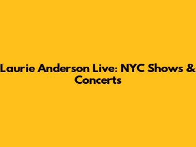 Laurie Anderson Live: NYC Shows & Concerts