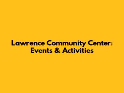 Lawrence Community Center: Events & Activities