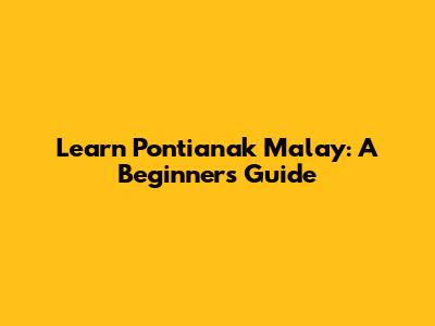 Learn Pontianak Malay: A Beginner's Guide