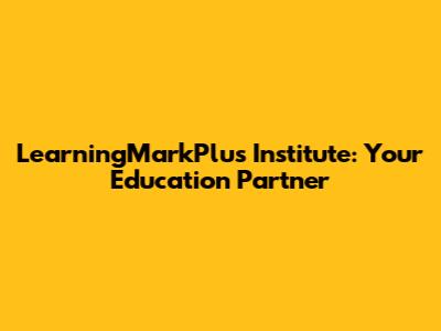 LearningMarkPlus Institute: Your Education Partner