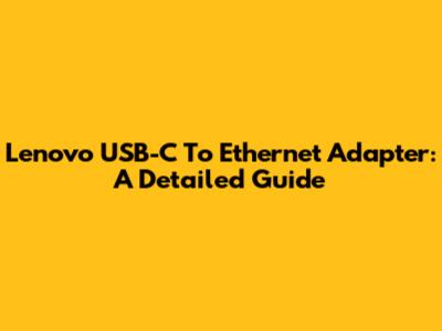 Lenovo USB-C To Ethernet Adapter: A Detailed Guide
