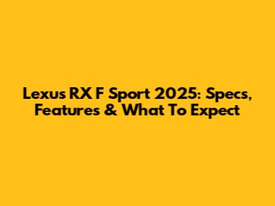 Lexus RX F Sport 2025: Specs, Features & What To Expect