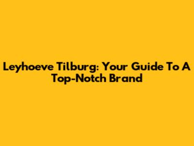 Leyhoeve Tilburg: Your Guide To A Top-Notch Brand
