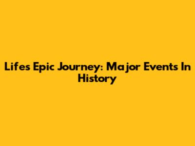 Life's Epic Journey: Major Events In History