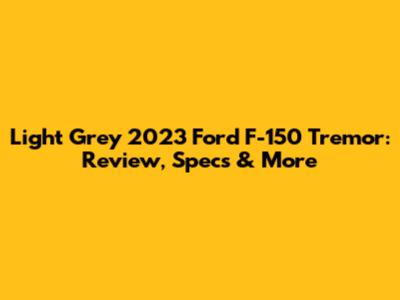 Light Grey 2023 Ford F-150 Tremor: Review, Specs & More