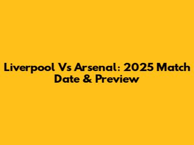 Liverpool Vs Arsenal: 2025 Match Date & Preview