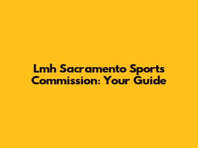 Lmh Sacramento Sports Commission: Your Guide