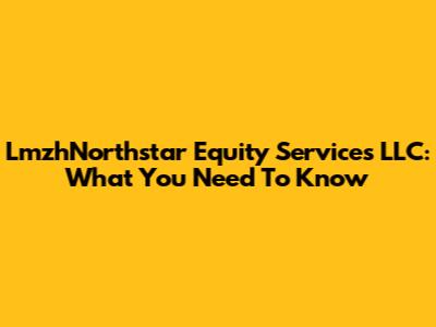 LmzhNorthstar Equity Services LLC: What You Need To Know