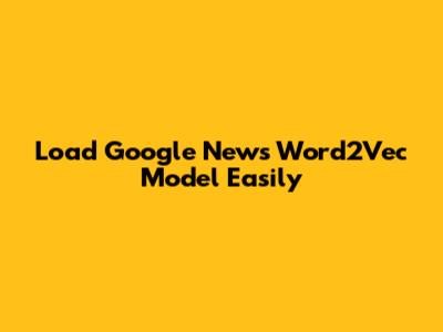 Load Google News Word2Vec Model Easily