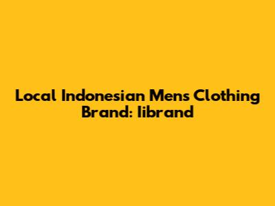 Local Indonesian Men's Clothing Brand: Iibrand