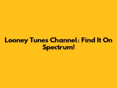 Looney Tunes Channel: Find It On Spectrum!