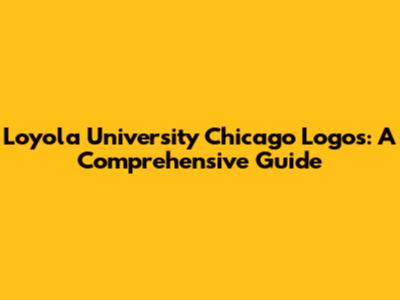 Loyola University Chicago Logos: A Comprehensive Guide