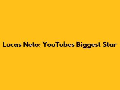 Lucas Neto: YouTube's Biggest Star