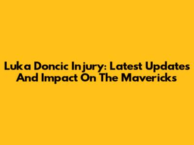 Luka Doncic Injury: Latest Updates And Impact On The Mavericks