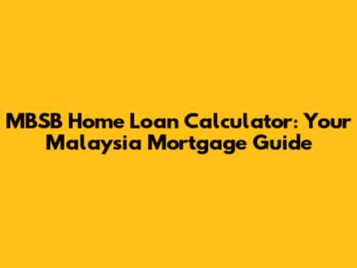 MBSB Home Loan Calculator: Your Malaysia Mortgage Guide