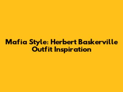 Mafia Style: Herbert Baskerville Outfit Inspiration