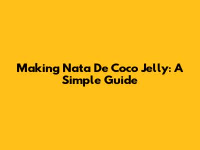 Making Nata De Coco Jelly: A Simple Guide