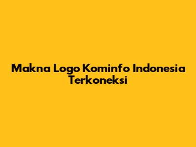Makna Logo Kominfo Indonesia Terkoneksi