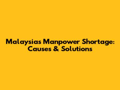 Malaysia's Manpower Shortage: Causes & Solutions