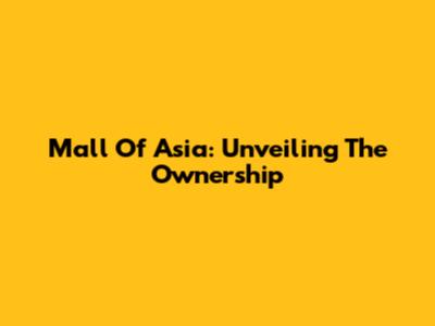 Mall Of Asia: Unveiling The Ownership