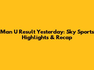 Man U Result Yesterday: Sky Sports Highlights & Recap