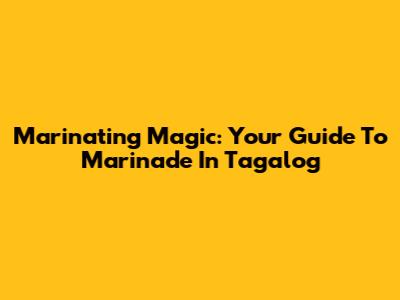 Marinating Magic: Your Guide To 'Marinade' In Tagalog