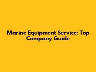 Marine Equipment Service: Top Company Guide