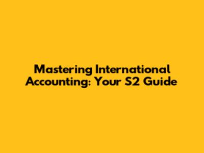 Mastering International Accounting: Your S2 Guide