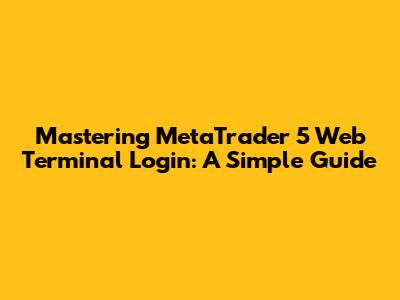 Mastering MetaTrader 5 Web Terminal Login: A Simple Guide