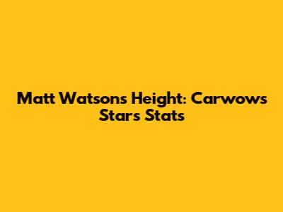 Matt Watson's Height: Carwow's Star's Stats