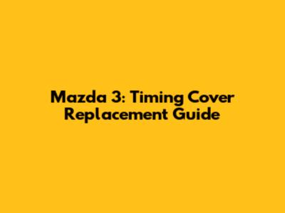 Mazda 3: Timing Cover Replacement Guide