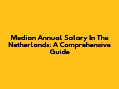 Median Annual Salary In The Netherlands: A Comprehensive Guide