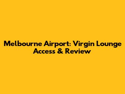 Melbourne Airport: Virgin Lounge Access & Review