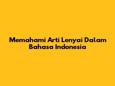 Memahami Arti 'Lenyai' Dalam Bahasa Indonesia
